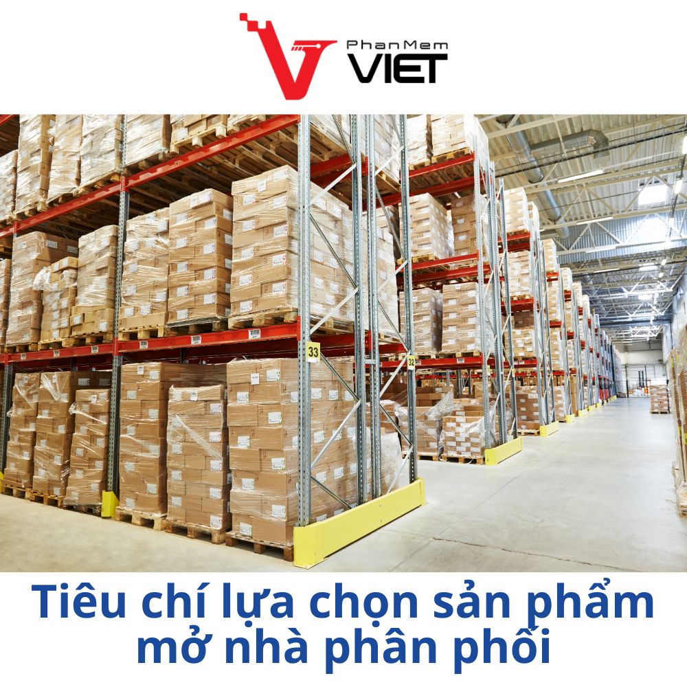 ​Tiêu chí lựa chọn sản phẩm mở nhà phân phối​