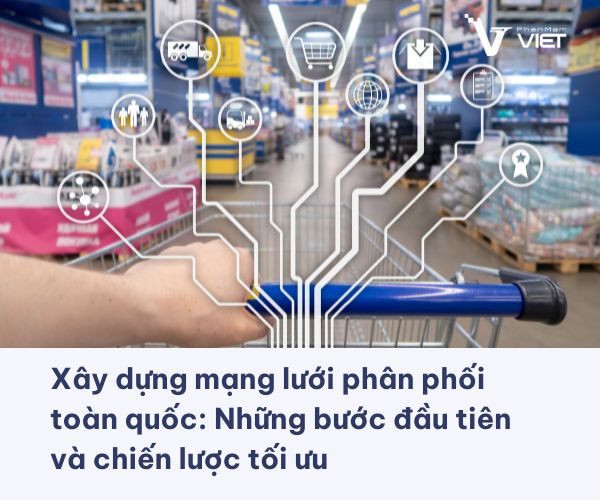 Chiến lược xây dựng mạng lưới phân phối toàn quốc