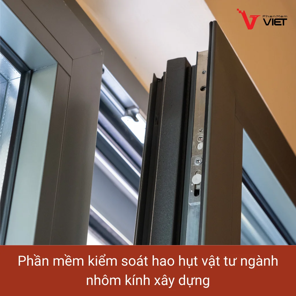 Phần mềm kiểm soát hao hụt vật tư ngành nhôm kính xây dựng