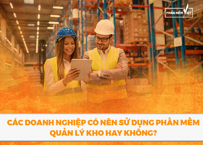 Các doanh nghiệp có nên sử dụng phần mềm quản lý kho hay không?