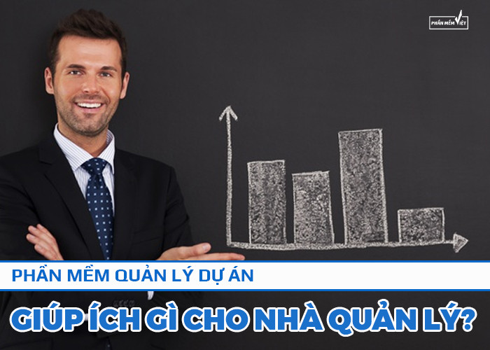 Phần mềm quản lý dự án giúp ích gì cho nhà quản lý?