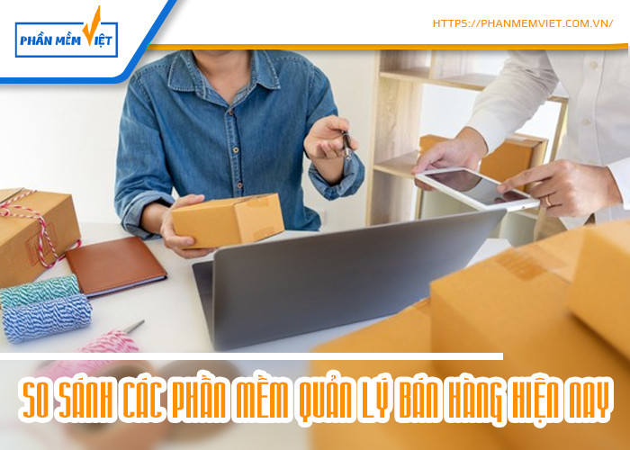 So sánh các phần mềm quản lý bán hàng hiện nay