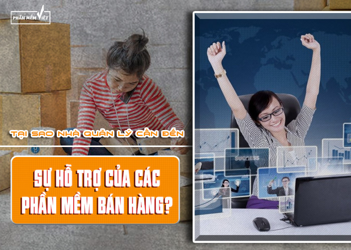 Tại sao nhà quản lý phải cần đến sự hỗ trợ của các phần mềm bán hàng?