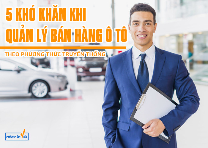 5 khó khăn khi không sử dụng phần mềm bán hàng ô tô