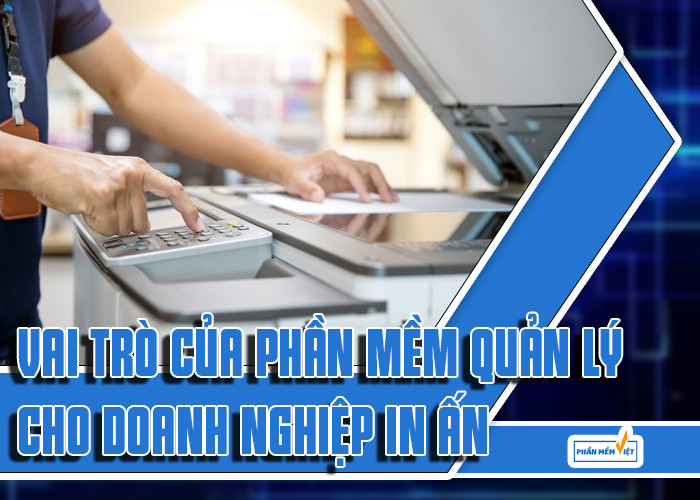 Vai trò của phần mềm quản lý cho doanh nghiệp in ấn