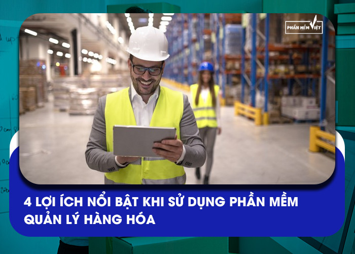 4 lợi ích nổi bật khi sử dụng phần mềm quản lý hàng hóa