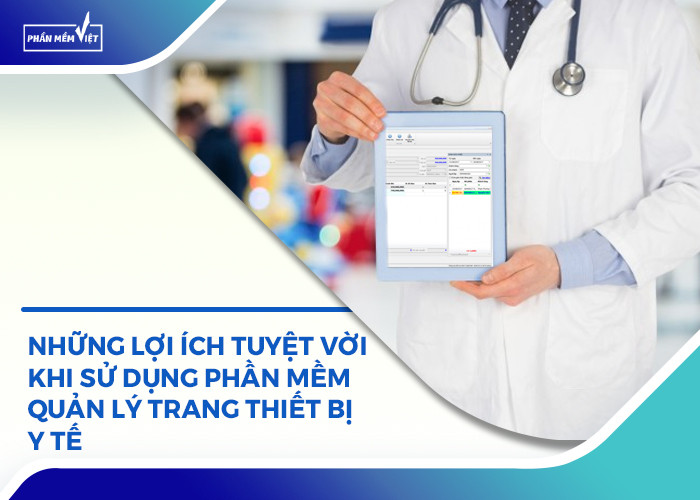 Những lợi ích tuyệt vời khi sử dụng phần mềm quản lý trang thiết bị y tế