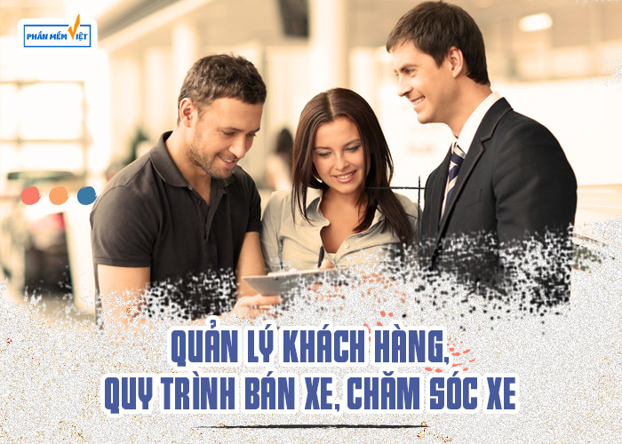 Quản lý khách hàng, quy trình bán xe, chăm sóc xe