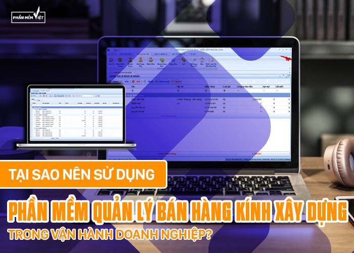 Tại sao nên sử dụng phần mềm quản lý bán hàng kính xây dựng