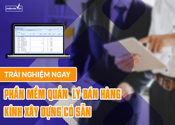 Trải nghiệm ngay phần mềm quản  lý bán hàng kính xây dựng có sẵn