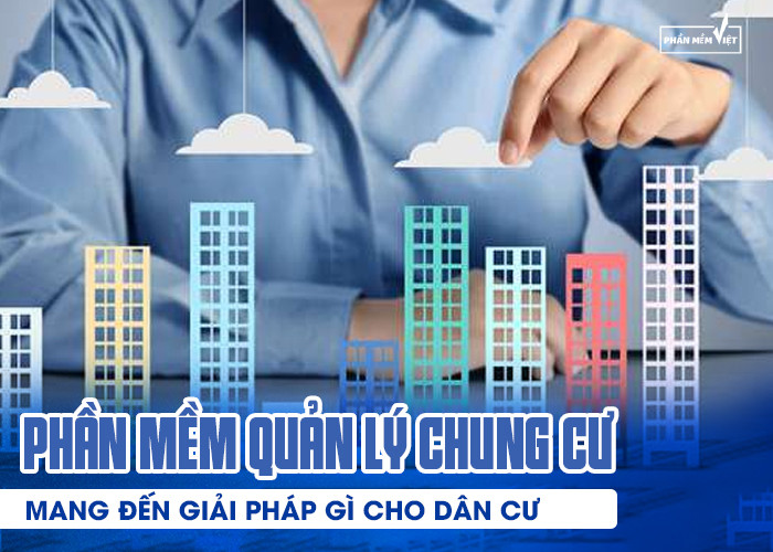 Phần mềm quản lý chung cư mang đến giải pháp gì cho dân cư