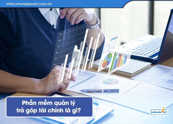 phần mềm quản lý trả góp tài chính là công cụ hỗ trợ quản lý hợp đồng vay tiền của người tiêu dùng