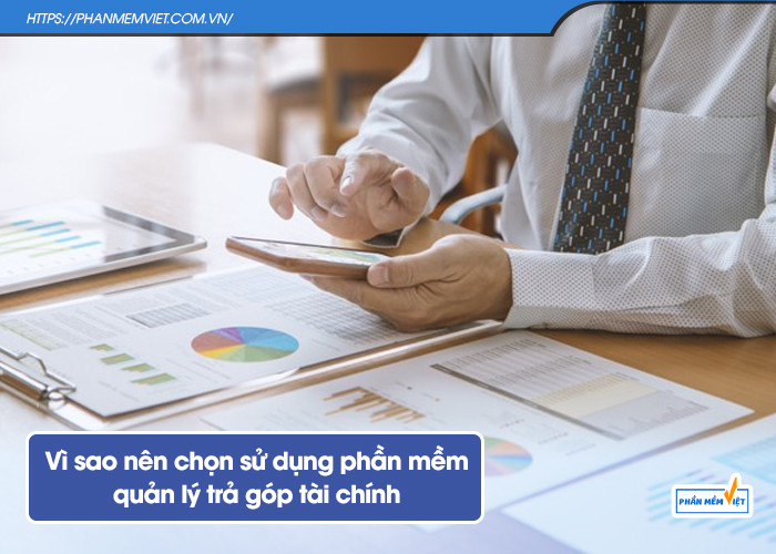 Vì sao nên chọn sử dụng phần mềm quản lý trả góp tài chính