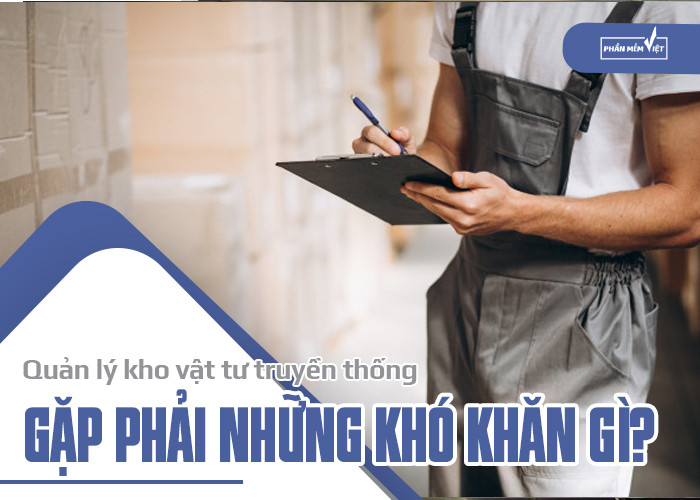 Quản lý kho vật tư truyền thống gặp phải những khó khăn gì?