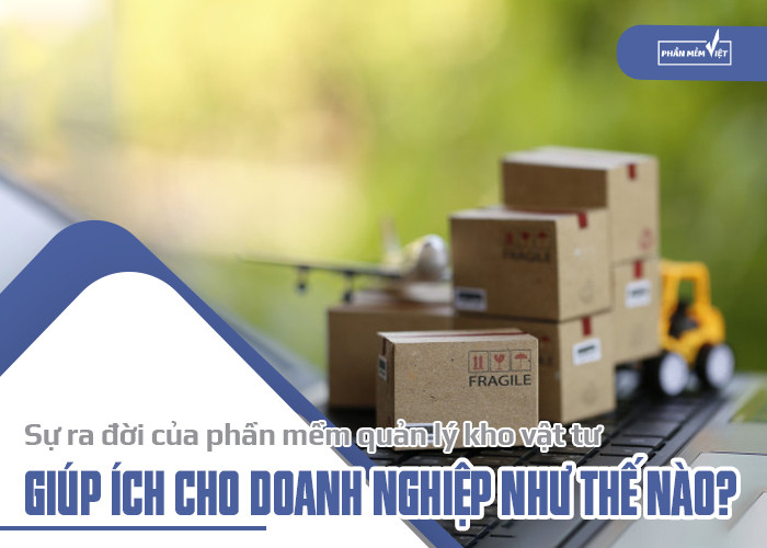 phần mềm quản lý kho vật tư giúp ích cho doanh nghiệp