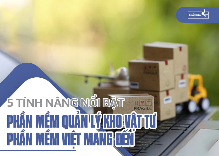 Tính năng nổi bật mà phần mềm quản lý kho vật tư