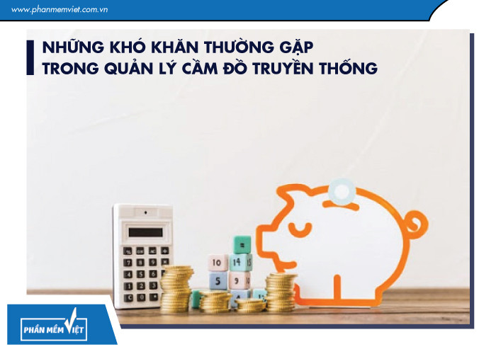 Những khó khăn thường gặp trong quản lý cầm đồ truyền thống