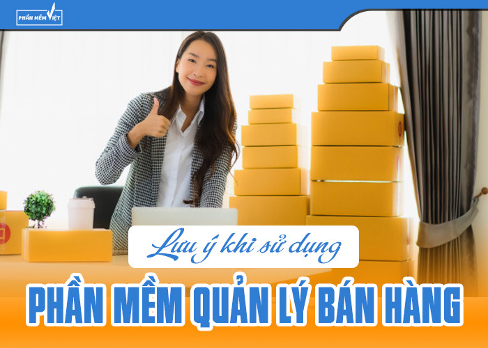 Lưu ý khi sử dụng phần mềm quản lý bán hàng