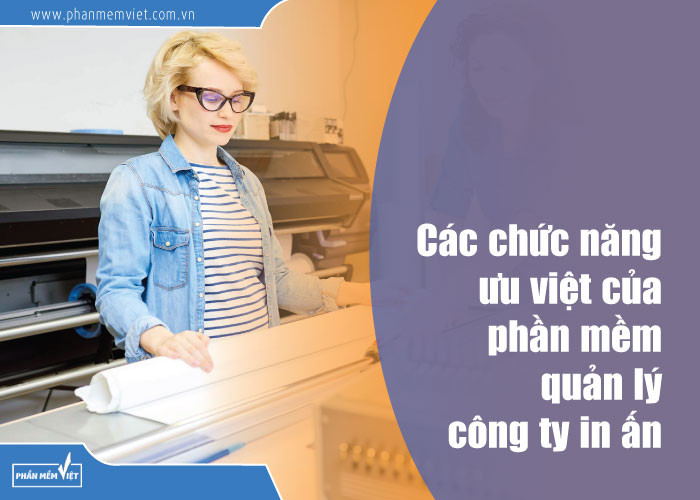 Các chức năng ưu việt của phần mềm quản lý công ty in ấn