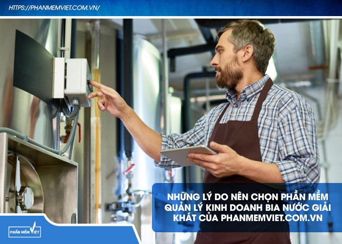 Những lý do nên chọn phần mềm quản lý kinh doanh bia nước giải khát của phanmemviet.com.vn