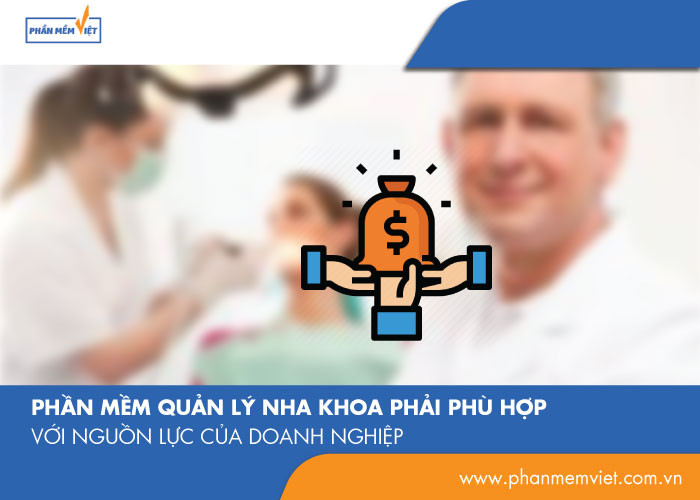 Phần mềm quản lý nha khoa phải phù hợp với nguồn lực của doanh nghiệp