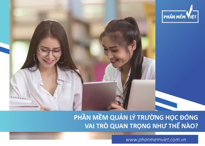 Phần mềm quản lý trường học đóng vai trò quan trọng như thế nào?