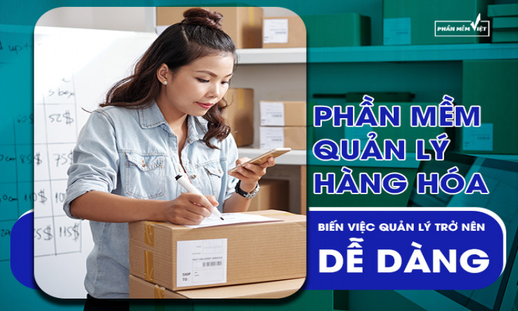 Biến việc quản lý trở nên dễ dàng với phần mềm quản lý hàng hóa
