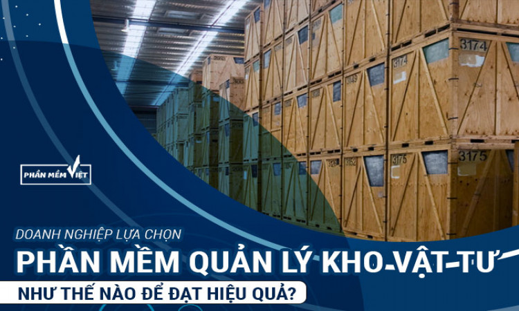 Doanh nghiệp lựa chọn phần mềm quản lý kho vật tư như thế nào để đạt hiệu quả?