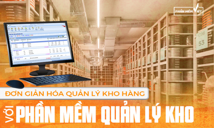 Đơn giản hóa quản lý kho hàng với phần mềm quản lý kho