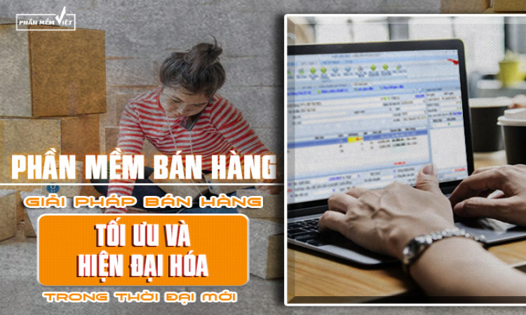 Phần mềm bán hàng - Giải pháp bán hàng tối ưu và hiện đại hóa trong thời đại mới