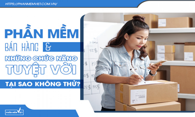 Phần mềm bán hàng và những chức năng tuyệt vời tại sao không thử?