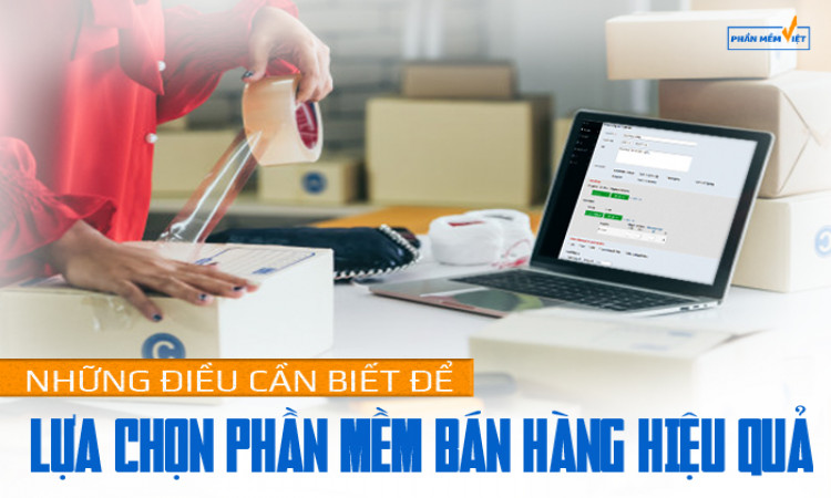 Tất tần tật những điều cần biết để lựa chọn phần mềm bán hàng hiệu quả