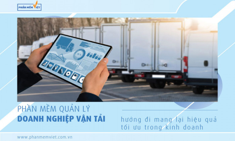 Phần mềm quản lý doanh nghiệp vận tải, hướng đi mang lại hiệu quả tối ưu trong kinh doanh