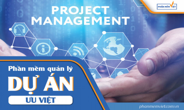 Phần mềm quản lý dự án ưu việt nhất hiện nay