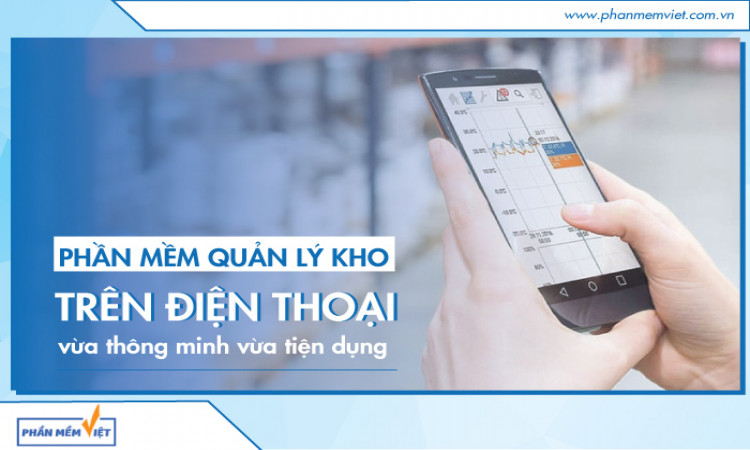 Phần mềm quản lý kho trên điện thoại vừa thông minh vừa tiện dụng