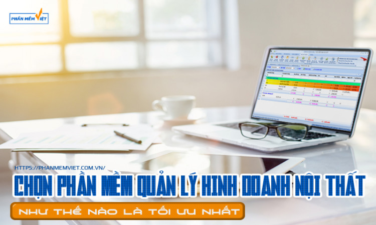 Chọn phần mềm quản lý kinh doanh nội thất như thế nào là tối ưu nhất?