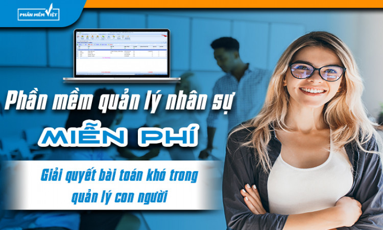 Phần mềm quản lý nhân sự miễn phí - Giải quyết bài toán khó trong quản lý con người
