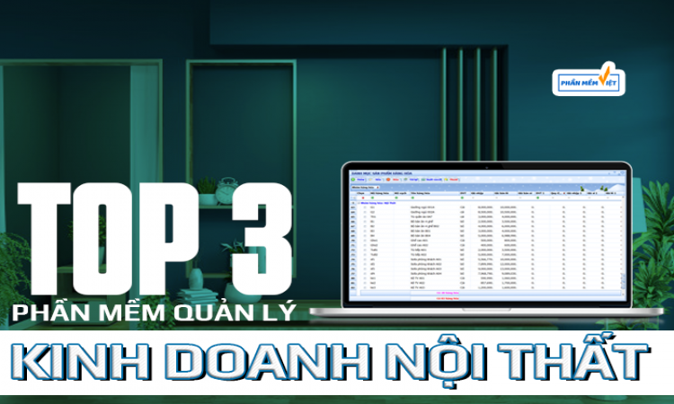 Top 3 phần mềm quản lý kinh doanh nội thất tốt nhất hiện nay