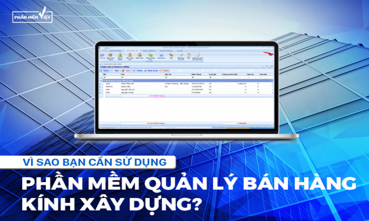 Vì sao bạn cần sử dụng đến phần mềm quản lý bán hàng kính xây dựng?