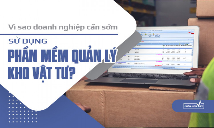 Vì sao doanh nghiệp cần sớm sử dụng phần mềm quản lý kho vật tư?