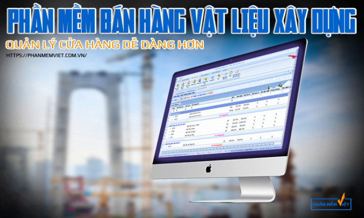 Viết phần mềm bán hàng vật liệu xây dựng giúp quản lý cửa hàng dễ dàng hơn
