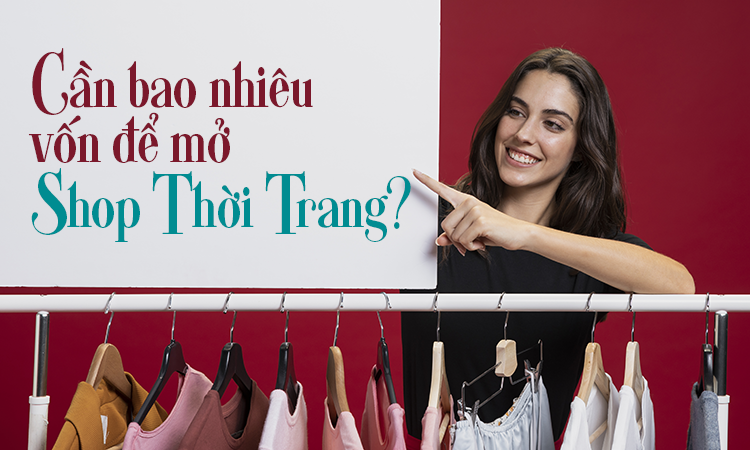 Ở Việt Nam, cần bao nhiêu vốn để mở shop thời trang?