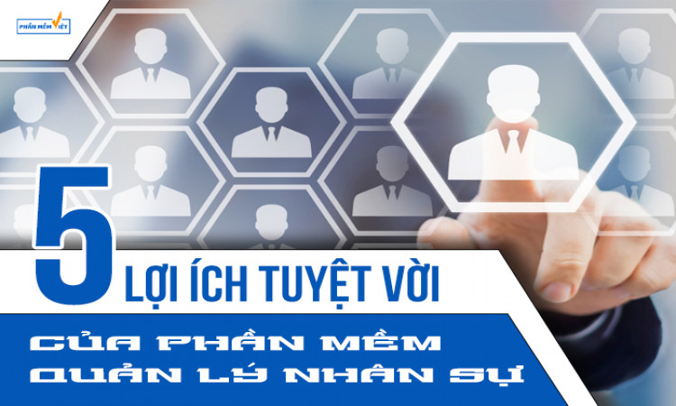 5 lợi ích tuyệt vời của phần mềm quản lý nhân sự có thể bạn chưa biết