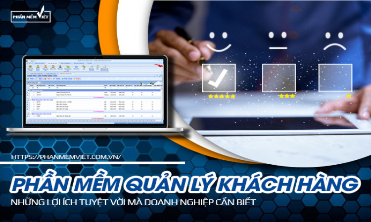Phần mềm quản lý khách hàng và những lợi ích tuyệt vời mà doanh nghiệp cần biết