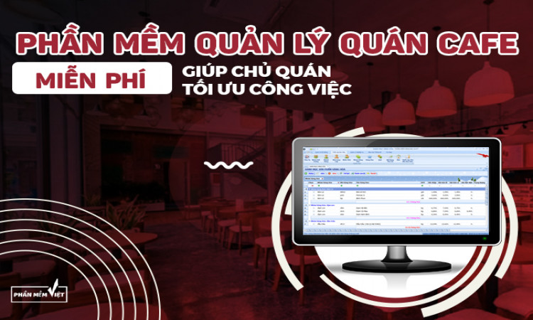 Phần mềm quản lý quán cafe miễn phí giúp chủ quán tối ưu công việc
