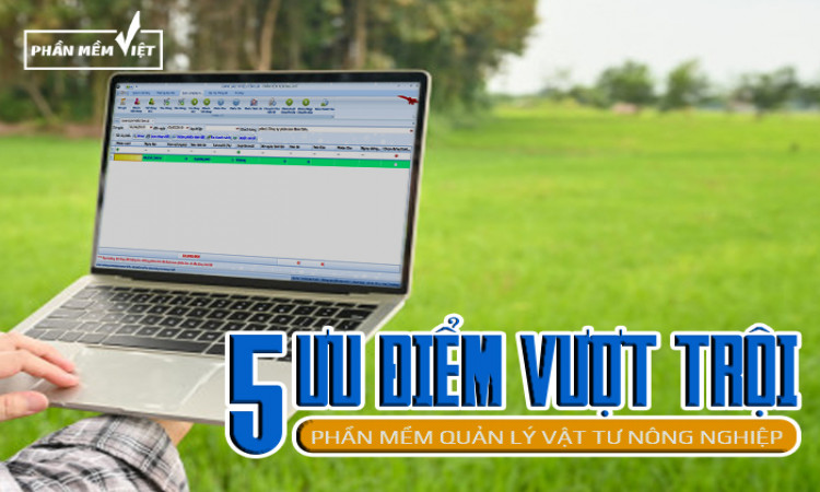 5 ưu điểm vượt trội của phần mềm quản lý vật tư nông nghiệp bạn nên biết